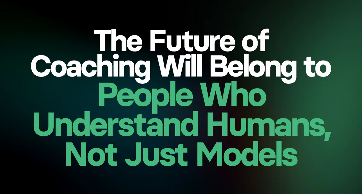 The Future of Coaching Will Belong to People Who Understand Humans, Not Just Models
