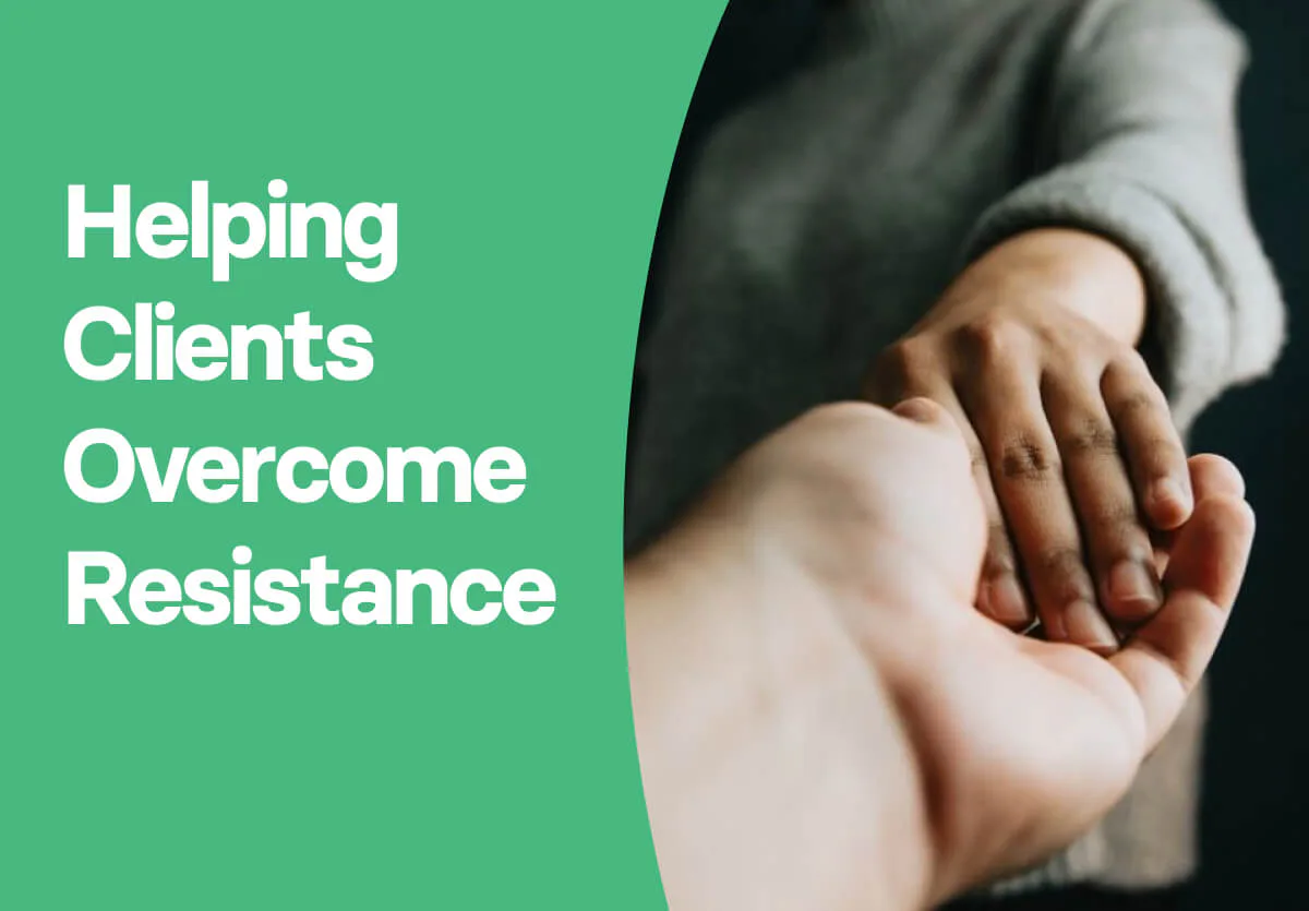 Helping Clients Overcome Resistance: A 2024 Guide