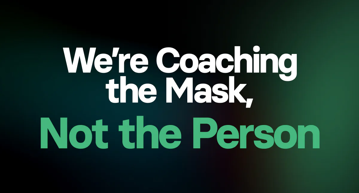 We’re Coaching the Mask, not the Person